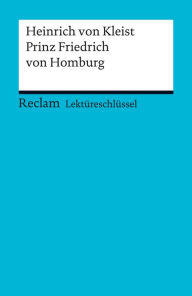 LektÃ¼reschlÃ¼ssel. Heinrich von Kleist: Prinz Friedrich von Homburg: Reclam LektÃ¼reschlÃ¼ssel Heinrich von Kleist Author