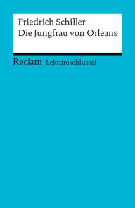 LektÃ¼reschlÃ¼ssel. Friedrich Schiller: Die Jungfrau von Orleans: Reclam LektÃ¼reschlÃ¼ssel Friedrich Schiller Author