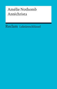 Lektüreschlüssel. Amélie Nothomb: Antéchrista: Reclam Lektüreschlüssel - Karsten Steinwachs