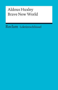 Lektüreschlüssel. Aldous Huxley: Brave New World: Reclam Lektüreschlüssel Heinz Arnold Author