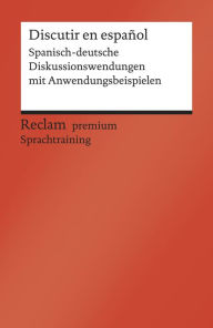 Discutir en español. Spanisch-deutsche Diskussionswendungen mit Anwendungsbeispielen: Reclams Rote Reihe - Fremdsprachentexte Alexandre Vicent-Llorens