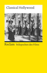 Stilepochen des Films. Classical Hollywood: Reclam Filmgenres Norbert Grob Editor