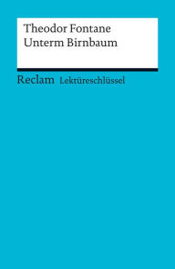 LektÃ¼reschlÃ¼ssel. Theodor Fontane: Unterm Birnbaum: Reclam LektÃ¼reschlÃ¼ssel Theodor Fontane Author