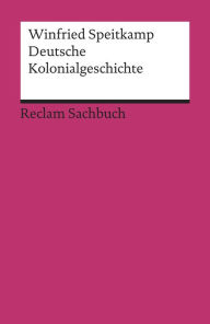 Deutsche Kolonialgeschichte: Reclam Sachbuch Winfried Speitkamp Author