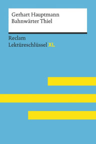 Bahnwärter Thiel von Gerhart Hauptmann: Reclam Lektüreschlüssel XL: Lektüreschlüssel mit Inhaltsangabe, Interpretation, Prüfungsaufgaben mit Lösungen,