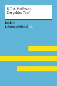 Der goldne Topf von E.T.A. Hoffmann: Reclam Lektüreschlüssel XL: Lektüreschlüssel mit Inhaltsangabe, Interpretation, Prüfungsaufgaben mit Lösungen, Le