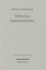 Politischer Existentialismus: Subjektivitat zwischen Entfremdung und Engagement Michael Grossheim Author