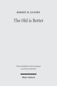 The Old is Better: New Testament Essays in Support of Traditional Interpretations Robert H Gundry Author