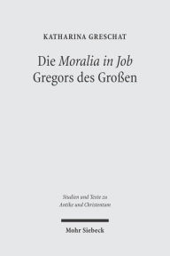 Die 'Moralia in Job' Gregors des Grossen: Ein christologisch-ekklesiologischer Kommentar Katharina Greschat Author
