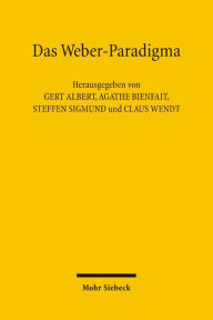 Das Weber-Paradigma: Studien zur Weiterentwicklung von Max Webers Forschungsprogramm Gert Albert Editor