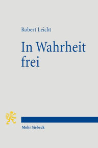 In Wahrheit frei: Protestantische Profile und Positionen Robert Leicht Author