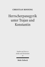 Herrscherpanegyrik unter Trajan und Konstantin: Studien zur symbolischen Kommunikation in der romischen Kaiserzeit Christian Ronning Author