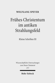Fruhes Christentum im antiken Strahlungsfeld: Kleine Schriften III Wolfgang Speyer Author