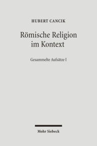 Romische Religion im Kontext: Kulturelle Bedingungen religioser Diskurse. Gesammelte Aufsatze I Hubert Cancik Author