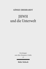JHWH und die Unterwelt: Spuren einer Kompetenzausweitung JHWHs im Alten Testament Gonke Eberhardt Author