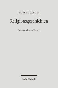 Religionsgeschichten: Romer, Juden und Christen im romischen Reich. Gesammelte Aufsatze II Hubert Cancik Author
