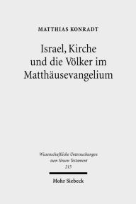 Israel, Kirche und die Volker im Matthausevangelium Matthias Konradt Author
