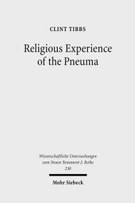 Religious Experience of the Pneuma: Communication with the Spirit World in 1 Corinthians 12 and 14 Clint Tibbs Author