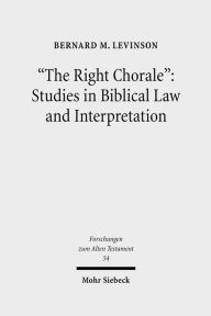 The Right Chorale: Studies in Biblical Law and Interpretation Bernard M Levinson Author