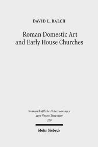 Roman Domestic Art and Early House Churches David L Balch Author