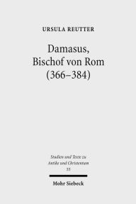Damasus, Bischof von Rom (366-384): Leben und Werk Ursula Reutter Author