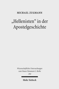 Hellenisten in der Apostelgeschichte: Historische und exegetische Untersuchungen zu Apg 6,1; 9,29; 11,20 Michael Zugmann Author