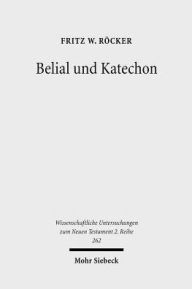 Belial und Katechon: Eine Untersuchung zu 2Thess 2,1-12 und 1Thess 4,13-5,11 Fritz W Rocker Author
