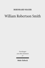 William Robertson Smith: His Life, his Work and his Times Bernhard Maier Author