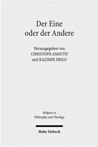 Der Eine oder der Andere: Gott in der klassischen deutschen Philosophie und im Denken der Gegenwart Christoph Asmuth Editor