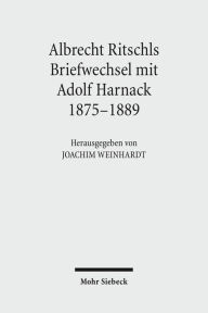 Albrecht Ritschls Briefwechsel mit Adolf Harnack 1875 - 1889 Adolf von Harnack Author