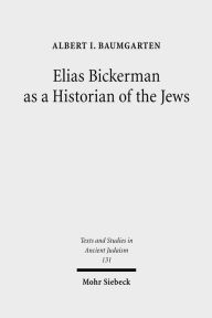 Elias Bickerman as a Historian of the Jews: A Twentieth Century Tale Albert Baumgarten Author