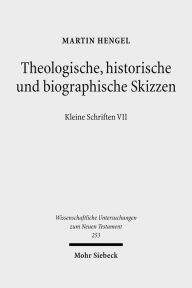 Theologische, historische und biographische Skizzen: Kleine Schriften VII Martin Hengel Author
