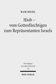 Hiob - Vom Gottesfurchtigen zum Reprasentanten Israels: Studien zur Buchwerdung des Hiobbuches und zu seinen Quellen Raik Heckl Author
