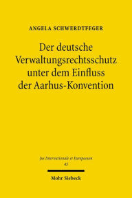 Der deutsche Verwaltungsrechtsschutz unter dem Einfluss der Aarhus-Konvention: Zugleich ein Beitrag zur Fortentwicklung der subjektiven offentlichen R