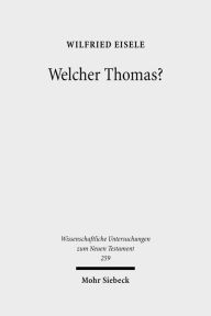 Welcher Thomas?: Studien zur Text- und Uberlieferungsgeschichte des Thomasevangeliums Wilfried Eisele Author