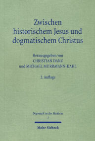Zwischen historischem Jesus und dogmatischem Christus: Zum Stand der Christologie im 21. Jahrhundert Christian Danz Editor