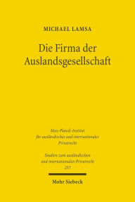 Die Firma der Auslandsgesellschaft: Bildung, Fuhrung und Schutz der Firma von Auslandsgesellschaften in Deutschland unter besonderer Berucksichtigung