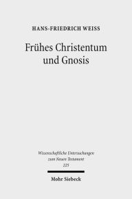 Fruhes Christentum und Gnosis: Eine rezeptionsgeschichtliche Studie Hans-Friedrich Weiss Author
