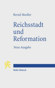 Reichsstadt und Reformation: Neue Ausgabe Bernd Moeller Author