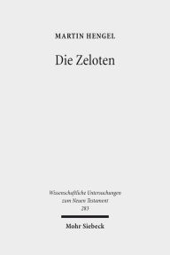 Die Zeloten: Untersuchungen zur judischen Freiheitsbewegung in der Zeit von Herodes I. bis 70 n. Chr. Martin Hengel Author