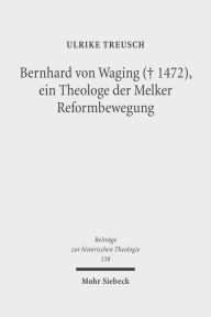 Bernhard von Waging (+ 1472), ein Theologe der Melker Reformbewegung: Monastische Theologie im 15. Jahrhundert? Ulrike Treusch Author
