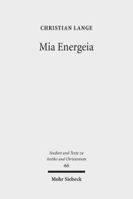 Mia Energeia: Untersuchungen zur Einigungspolitik des Kaisers Heraclius und des Patriarchen Sergius von Constantinopel Christian Lange Author