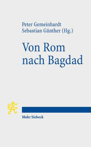 Von Rom nach Bagdad: Bildung und Religion von der romischen Kaiserzeit bis zum klassischen Islam Peter Gemeinhardt Editor