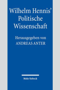 Wilhelm Hennis' Politische Wissenschaft: Fragestellungen und Diagnosen Andreas Anter Editor