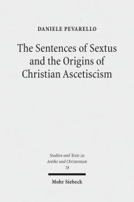 The Sentences of Sextus and the Origins of Christian Ascetiscism Daniele Pevarello Author