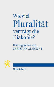 Wieviel Pluralitat vertragt die Diakonie? Christian Albrecht Editor