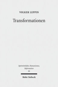 Transformationen: Studien zu den Wandlungsprozessen in Theologie und Frommigkeit zwischen Spatmittelalter und Reformation Volker Leppin Author