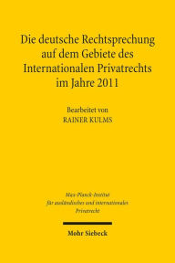 Die deutsche Rechtsprechung auf dem Gebiete des Internationalen Privatrechts: im Jahre 2011 Max-Planck-Institut f auslandisches u in Editor