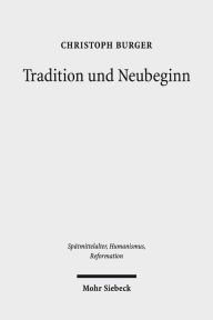 Tradition und Neubeginn: Martin Luther in seinen fruhen Jahren Christoph Burger Author