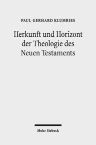 Herkunft und Horizont der Theologie des Neuen Testaments Paul-Gerhard Klumbies Author